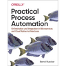 Practical Process Automation: Orchestration and Integration in Microservices and Cloud Native Architectures
