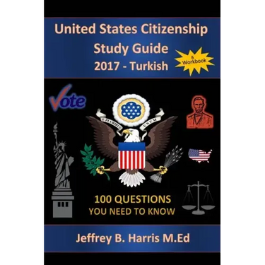United States Citizenship Study Guide and Workbook - Turkish: 100 Questions You Need To Know