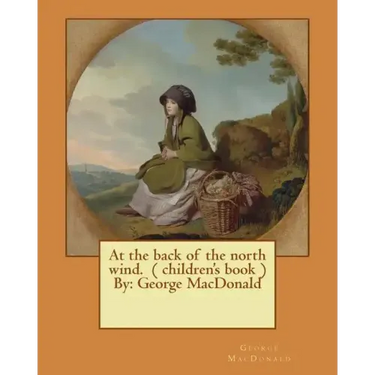 At the back of the north wind. ( children's book ) By: George MacDonald
