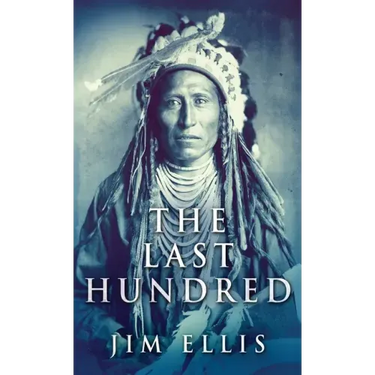 The Last Hundred: A Novel Of The Apache Wars