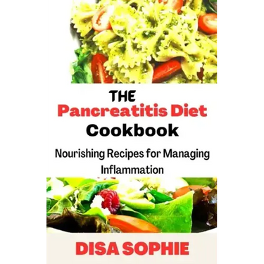 The Pancreatitis Diet Cookbook: Nourishing Recipes for Managing Inflammation