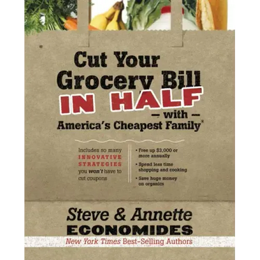 Cut Your Grocery Bill in Half with America's Cheapest Family: Includes So Many Innovative Strategies You Won't Have to Cut Coupons