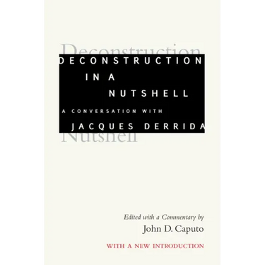 Deconstruction in a Nutshell: A Conversation with Jacques Derrida, with a New Introduction