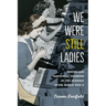 We Were Still Ladies: Gender and Industrial Unionism in the Midwest After World War II
