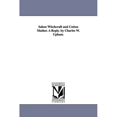 Salem Witchcraft and Cotton Mather. A Reply. by Charles W. Upham.