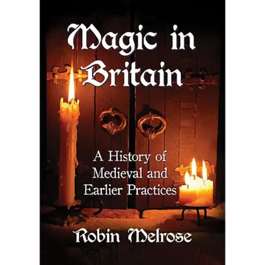 Magic in Britain: A History of Medieval and Earlier Practices