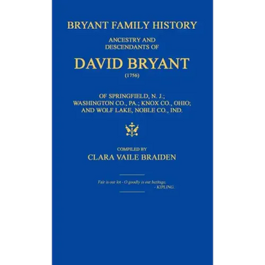 Bryant Family History; Ancestry and Descendants of David Bryant (1756) of Springfield, N.J.; Washington Co., Pa.; Knox Co., Ohio; And Wolf Lake, Noble