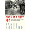 Normandy '44: D-Day and the Epic 77-Day Battle for France