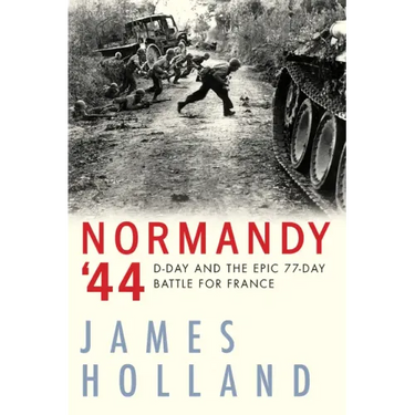 Normandy '44: D-Day and the Epic 77-Day Battle for France