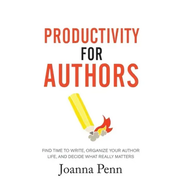 Productivity For Authors: Find Time to Write, Organize your Author Life, and Decide what Really Matters