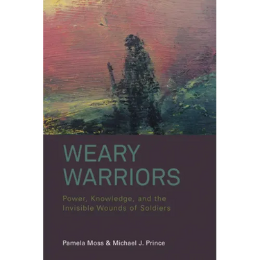 Weary Warriors: Power, Knowledge, and the Invisible Wounds of Soldiers