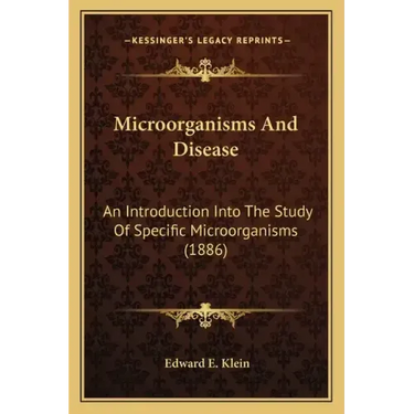 Microorganisms And Disease: An Introduction Into The Study Of Specific Microorganisms (1886)