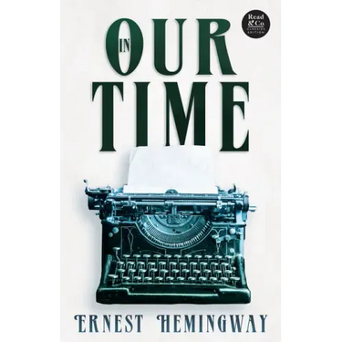 In Our Time (Read & Co. Classics Edition);With the Introductory Essay 'The Jazz Age Literature of the Lost Generation '