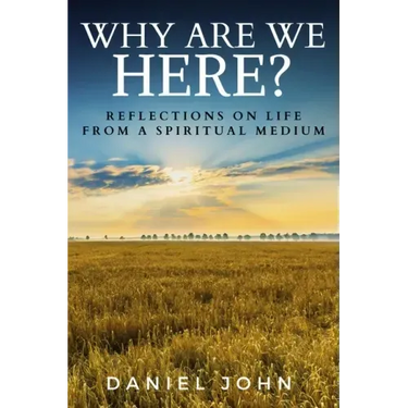 Why Are We Here?: Reflections on Life from a Spiritual Medium