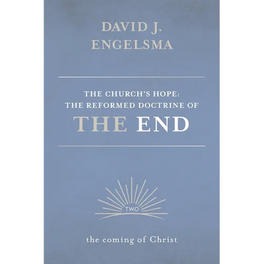 The Church's Hope: The Reformed Doctrine of the End: Volume 2: The Coming of Christ