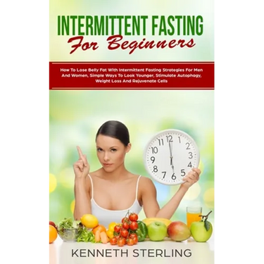 Intermittent Fasting for Beginners: How to Lose Belly Fat with Intermittent Fasting Strategies for Men and Women, Simple Ways to Look Younger, Stimula