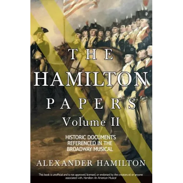 The Hamilton Papers: Volume 2: Historic Documents Referenced in the Broadway Musical