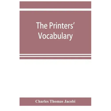 The printers' vocabulary; a collection of some 2500 technical terms, phrases, abbreviations and other expressions mostly relating to letterpress print