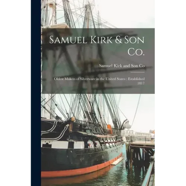 Samuel Kirk & Son Co.: Oldest Makers of Silverware in the United States: Established 1817