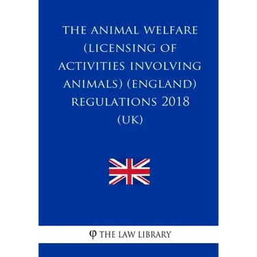The Animal Welfare (Licensing of Activities Involving Animals) (England) Regulations 2018 (UK)