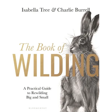 The Book of Wilding: A Practical Guide to Rewilding, Big and Small