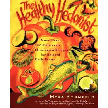 The Healthy Hedonist: More Than 200 Delectable Flexitarian Recipes for Relaxed Daily Feasts