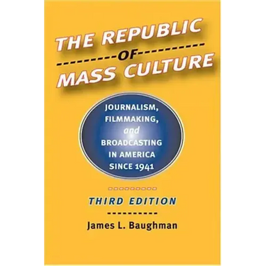 The Republic of Mass Culture: Journalism, Filmmaking, and Broadcasting in America Since 1941
