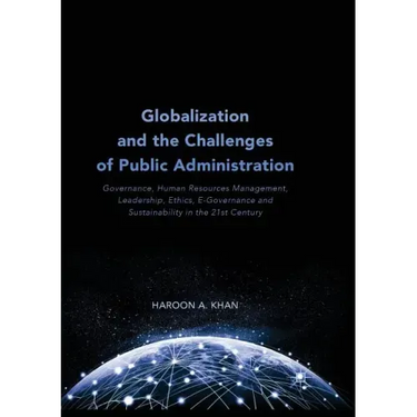Globalization and the Challenges of Public Administration: Governance, Human Resources Management, Leadership, Ethics, E-Governance and Sustainability