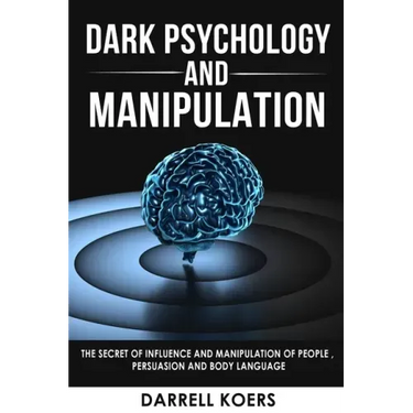 Dark Psychology And Manipulation: The Secret of Influence And Manipulation of People, Persuasion And Body Language
