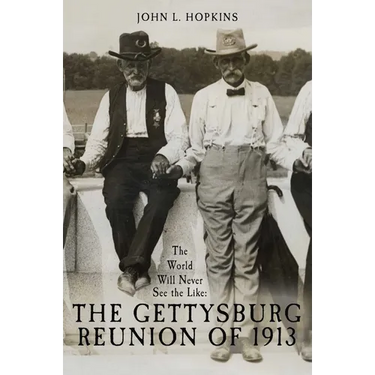 The World Will Never See the Like: The Gettysburg Reunion of 1913