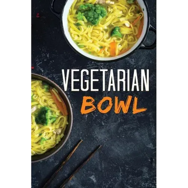 Vegetarian Bowl: Plant-Based Ramen Meals-One Dish Vegetarian Cookbook