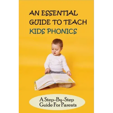 An Essential Guide To Teach Kids Phonics: A Step-By-Step Guide For Parents: Teaching A Child To Read Activities
