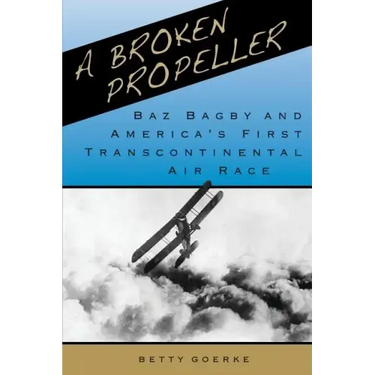 A Broken Propeller: Baz Bagby and America's First Transcontinental Air Race