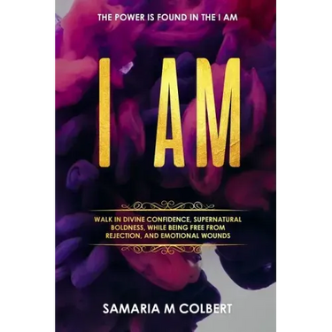 I Am: Walk in Divine Confidence, Supernatural Boldness, While Being Free From Rejection, And Emotional Wounds.