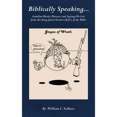 Biblically Speaking... Familiar Words, Phrases, and Sayings We Get from the King James Version (KJV) of the Bible