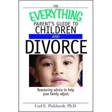 The Everything Parent's Guide to Children and Divorce: Reassuring Advice to Help Your Family Adjust