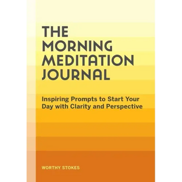 The Morning Meditation Journal: Inspiring Prompts to Start Your Day with Clarity and Perspective