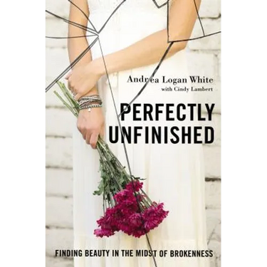 Perfectly Unfinished: Finding Beauty in the Midst of Brokenness