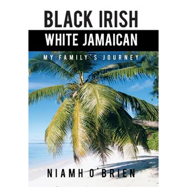 Black Irish White Jamaican: My Family's Journey