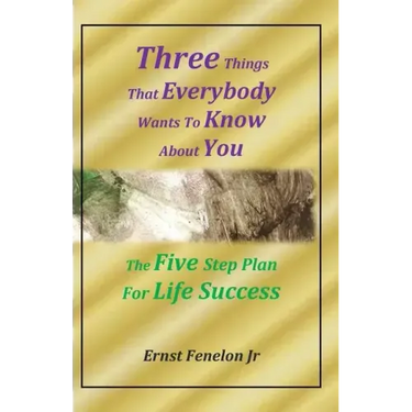 Three Things That Everybody Wants To Know About You: Five Step Plan For Life Success