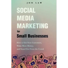 Social Media Marketing for Small Businesses: How to Get New Customers, Make More Money, and Stand Out from the Crowd