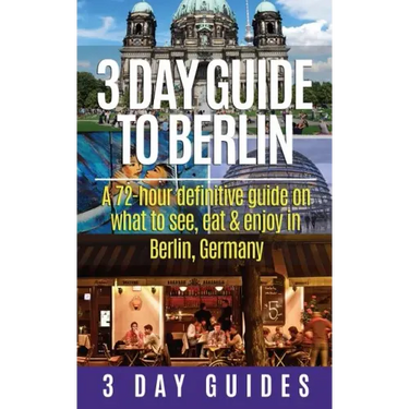 3 Day Guide to Berlin -A 72-hour Definitive Guide on What to See, Eat and Enjoy