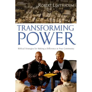 Transforming Power: Biblical Strategies for Making a Difference in Your Community