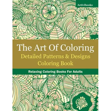 The Art Of Coloring: Detailed Patterns & Designs Coloring Book: Relaxing Coloring Books For Adults