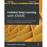 Codeless Deep Learning with KNIME: Build, train, and deploy various deep neural network architectures using KNIME Analytics Platform