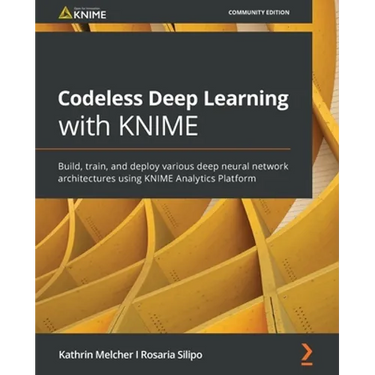 Codeless Deep Learning with KNIME: Build, train, and deploy various deep neural network architectures using KNIME Analytics Platform