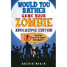 Would You Rather - Zombie Apocalypse Edition: Could You Survive A Zombie Apocalypse? Hypothetical Questions, Silly Scenarios & Funny Choices Survival