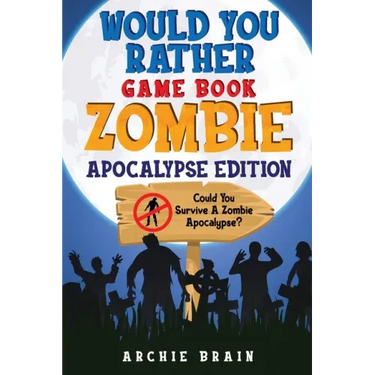 Would You Rather - Zombie Apocalypse Edition: Could You Survive A Zombie Apocalypse? Hypothetical Questions, Silly Scenarios & Funny Choices Survival