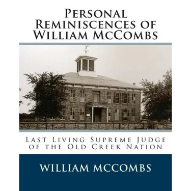 Personal Reminiscences of William McCombs: Last Living Supreme Judge of the Old Creek Nation