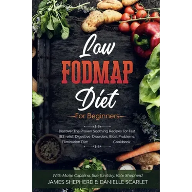 Low Fodmap Diet: For Beginners - Discover The Proven Soothing Recipes For Fast IBS relief, Digestive Disorders, Bloat Problems, Elimina